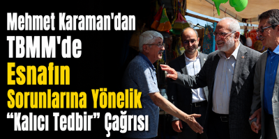 Mehmet Karaman'dan TBMM'de Esnafın Sorunlarına Yönelik "Kalıcı Tedbir" Çağrısı